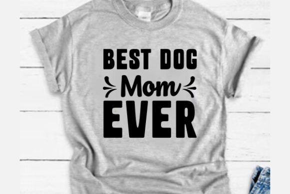 Best Dog Mom Ever T-Shirt Graphics and T-Shirt Designs