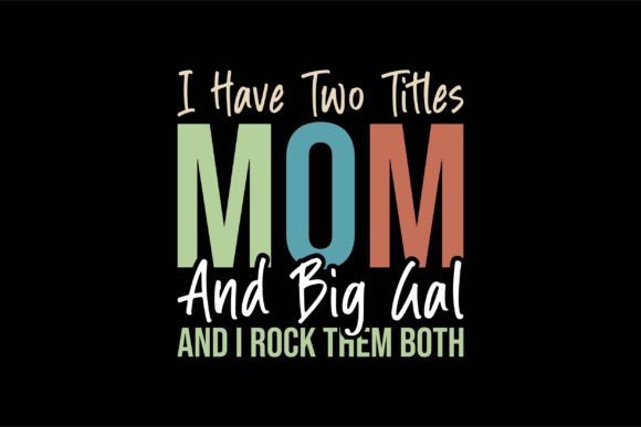 I Have Two Titles Mom and Big Gal Graphics and T-Shirt Designs