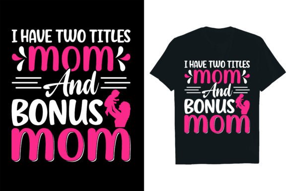 I HAVE TWO TITLES MOM and BONUS MOM Graphics and T-Shirt Designs
