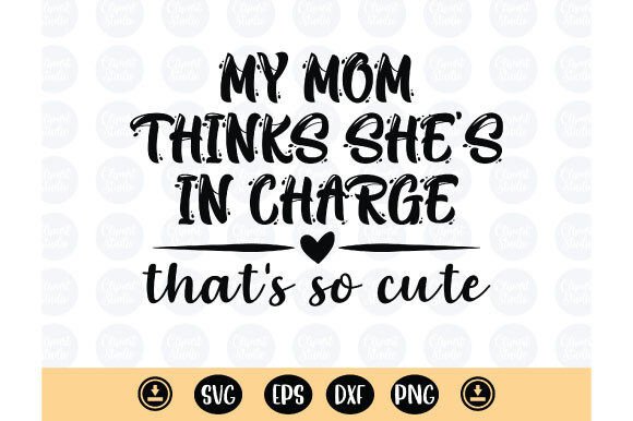 My Mom Thinks She s in Charge Svg Graphics and T-Shirt Designs